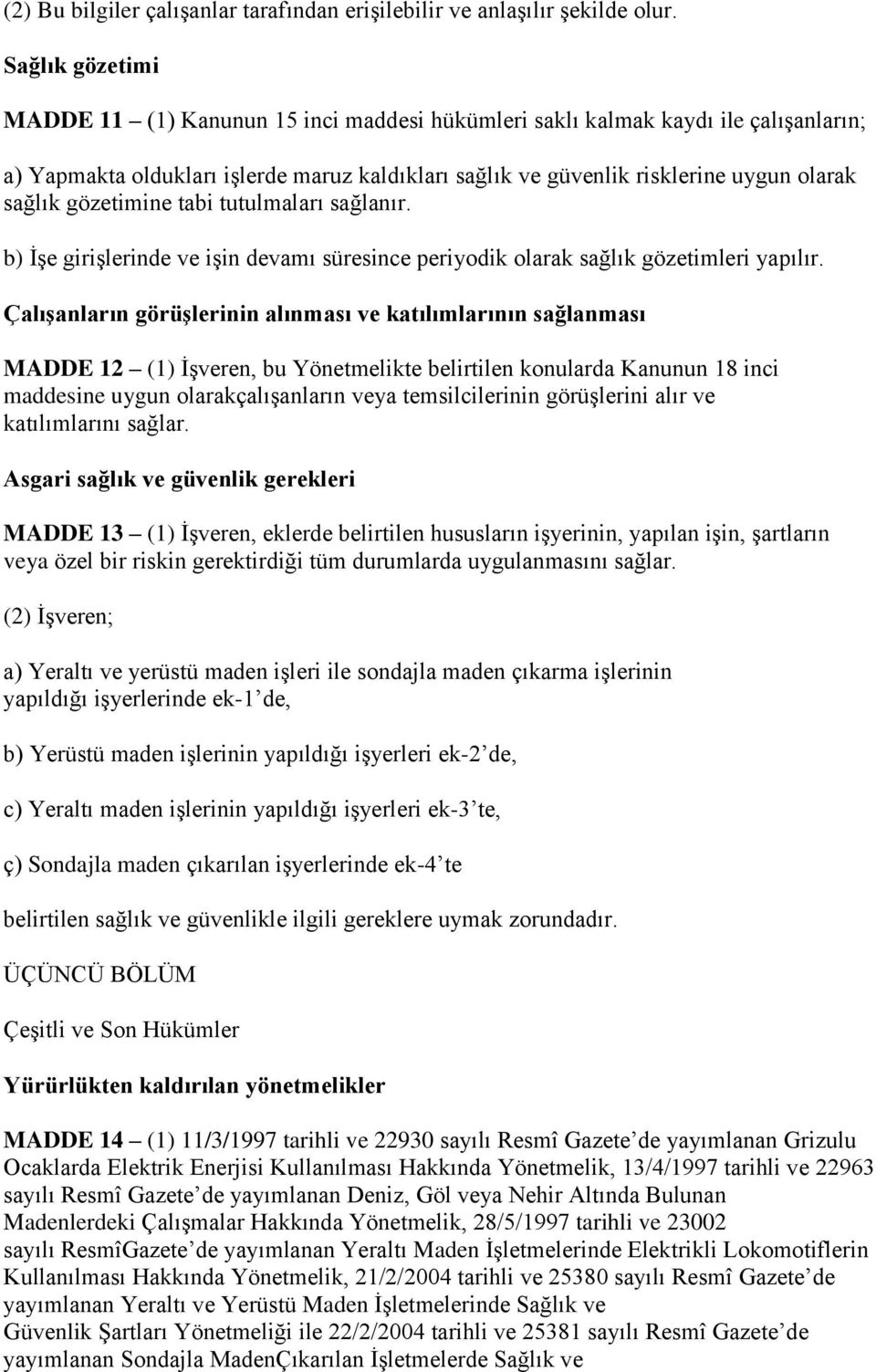 gözetimine tabi tutulmaları sağlanır. b) ĠĢe giriģlerinde ve iģin devamı süresince periyodik olarak sağlık gözetimleri yapılır.