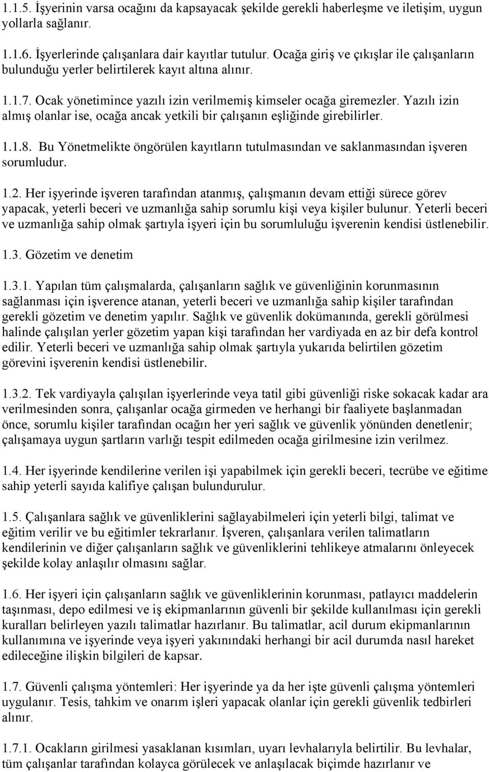 Yazılı izin almıģ olanlar ise, ocağa ancak yetkili bir çalıģanın eģliğinde girebilirler. 1.1.8. Bu Yönetmelikte öngörülen kayıtların tutulmasından ve saklanmasından iģveren sorumludur. 1.2.