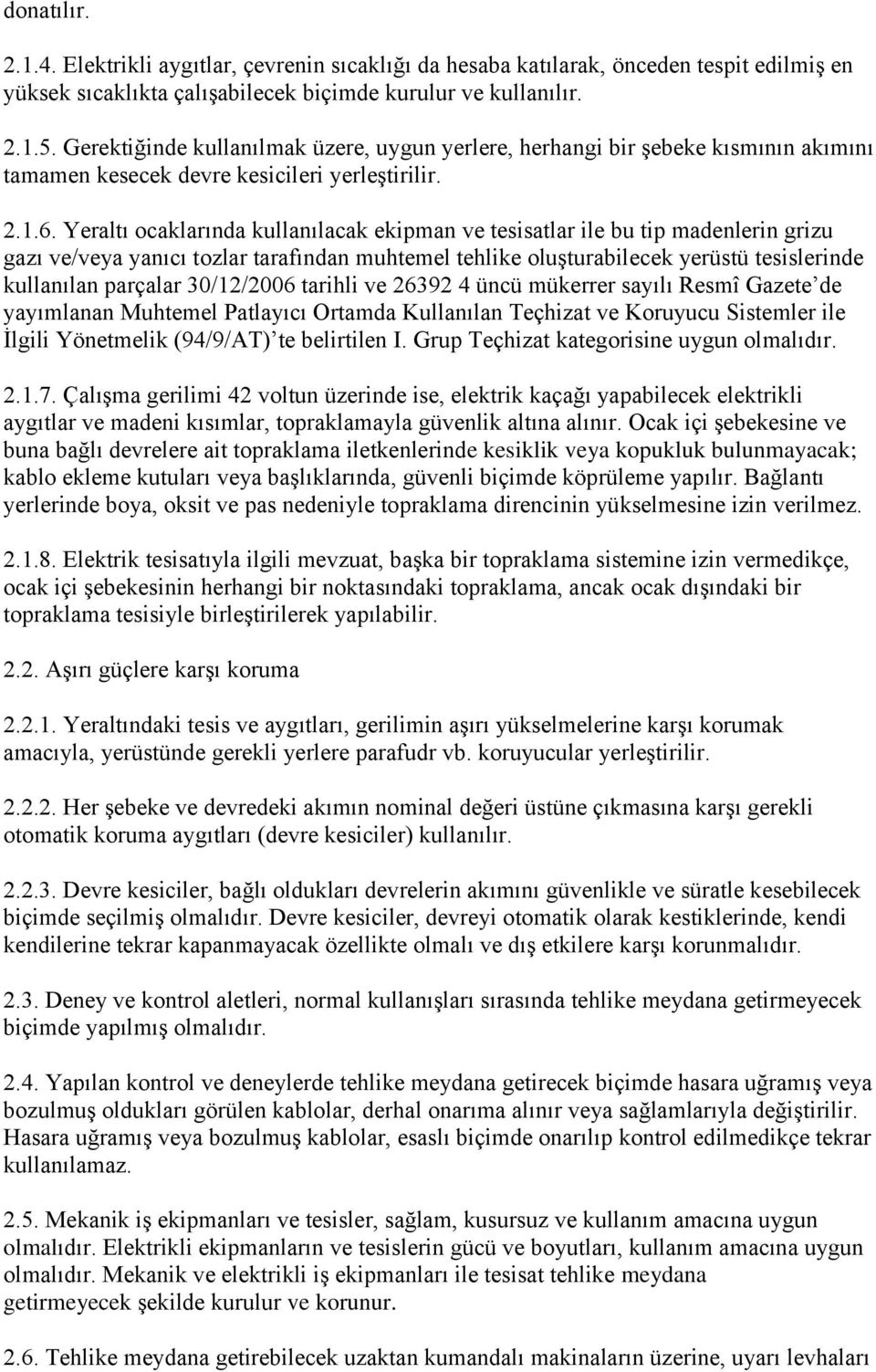 Yeraltı ocaklarında kullanılacak ekipman ve tesisatlar ile bu tip madenlerin grizu gazı ve/veya yanıcı tozlar tarafından muhtemel tehlike oluģturabilecek yerüstü tesislerinde kullanılan parçalar