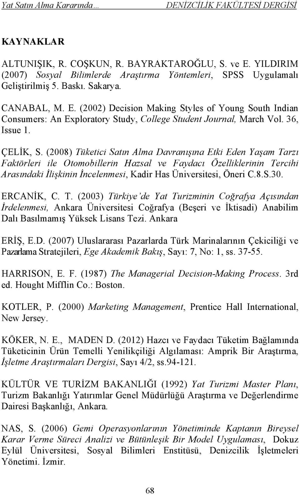 (2008) Tüketici Satın Alma Davranışına Etki Eden Yaşam Tarzı Faktörleri ile Otomobillerin Hazsal ve Faydacı Özelliklerinin Tercihi Arasındaki İlişkinin İncelenmesi, Kadir Has Üniversitesi, Öneri C.8.S.30.