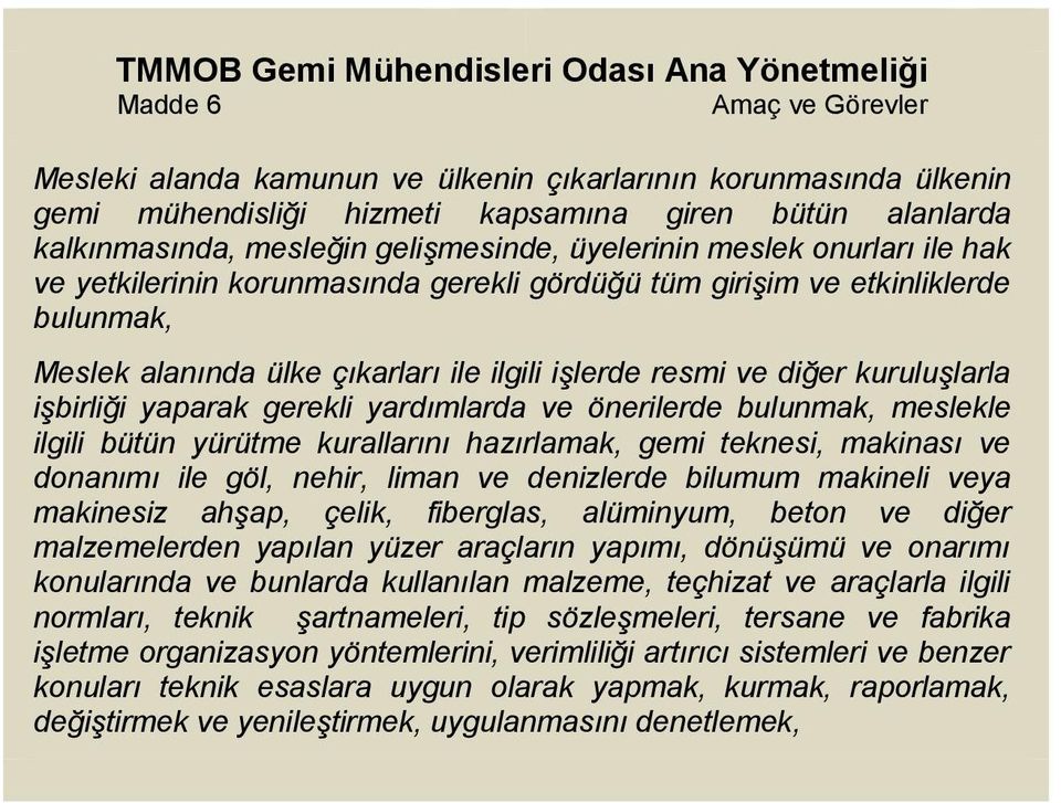 işlerde resmi ve diğer kuruluşlarla işbirliği yaparak gerekli yardımlarda ve önerilerde bulunmak, meslekle ilgili bütün yürütme kurallarını hazırlamak, gemi teknesi, makinası ve donanımı ile göl,