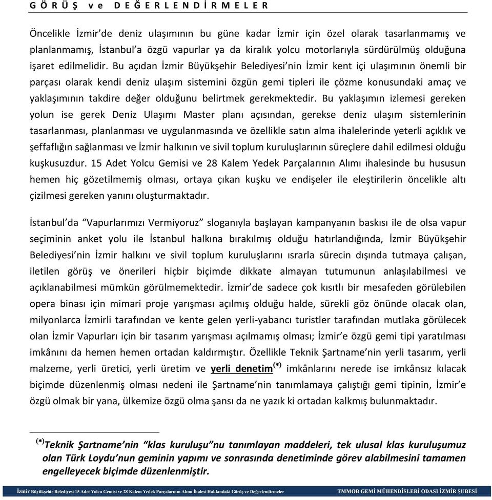 Bu açıdan İzmir Büyükşehir Belediyesi nin İzmir kent içi ulaşımının önemli bir parçası olarak kendi deniz ulaşım sistemini özgün gemi tipleri ile çözme konusundaki amaç ve yaklaşımının takdire değer