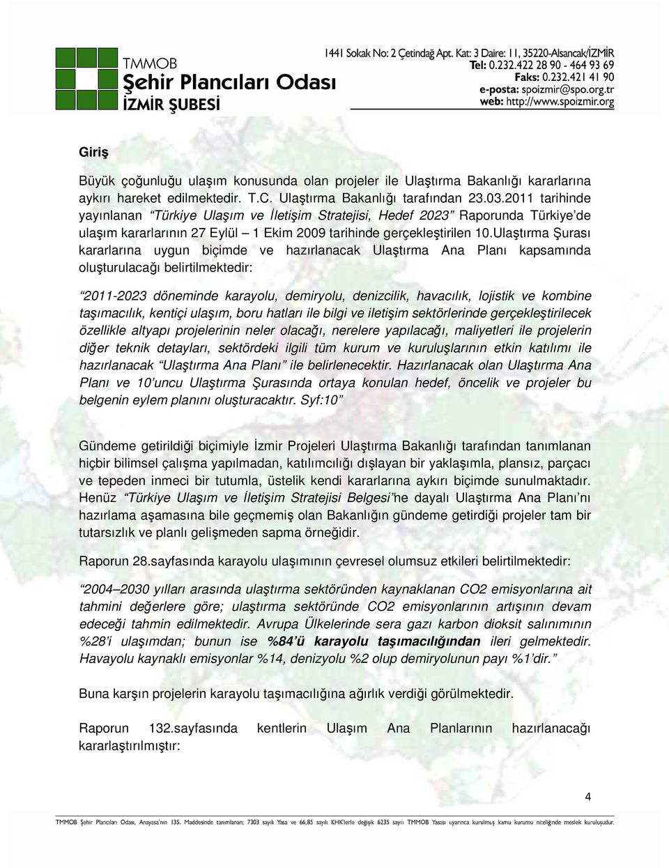 Ulaştırma Şurası kararlarına uygun biçimde ve hazırlanacak Ulaştırma Ana Planı kapsamında oluşturulacağı belirtilmektedir: 2011-2023 döneminde karayolu, demiryolu, denizcilik, havacılık, lojistik ve