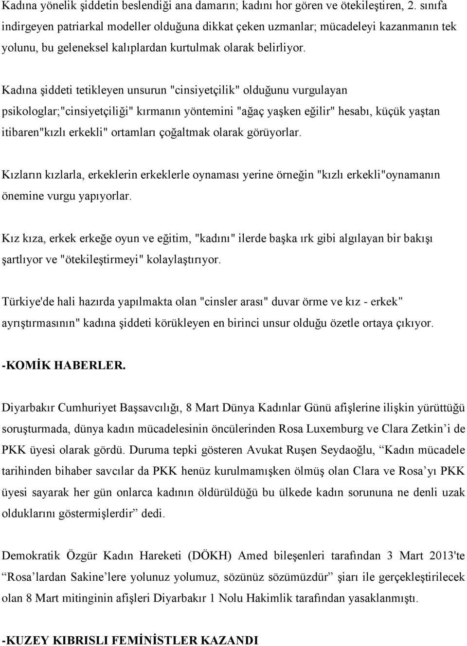 Kadına şiddeti tetikleyen unsurun "cinsiyetçilik" olduğunu vurgulayan psikologlar;"cinsiyetçiliği" kırmanın yöntemini "ağaç yaşken eğilir" hesabı, küçük yaştan itibaren"kızlı erkekli" ortamları