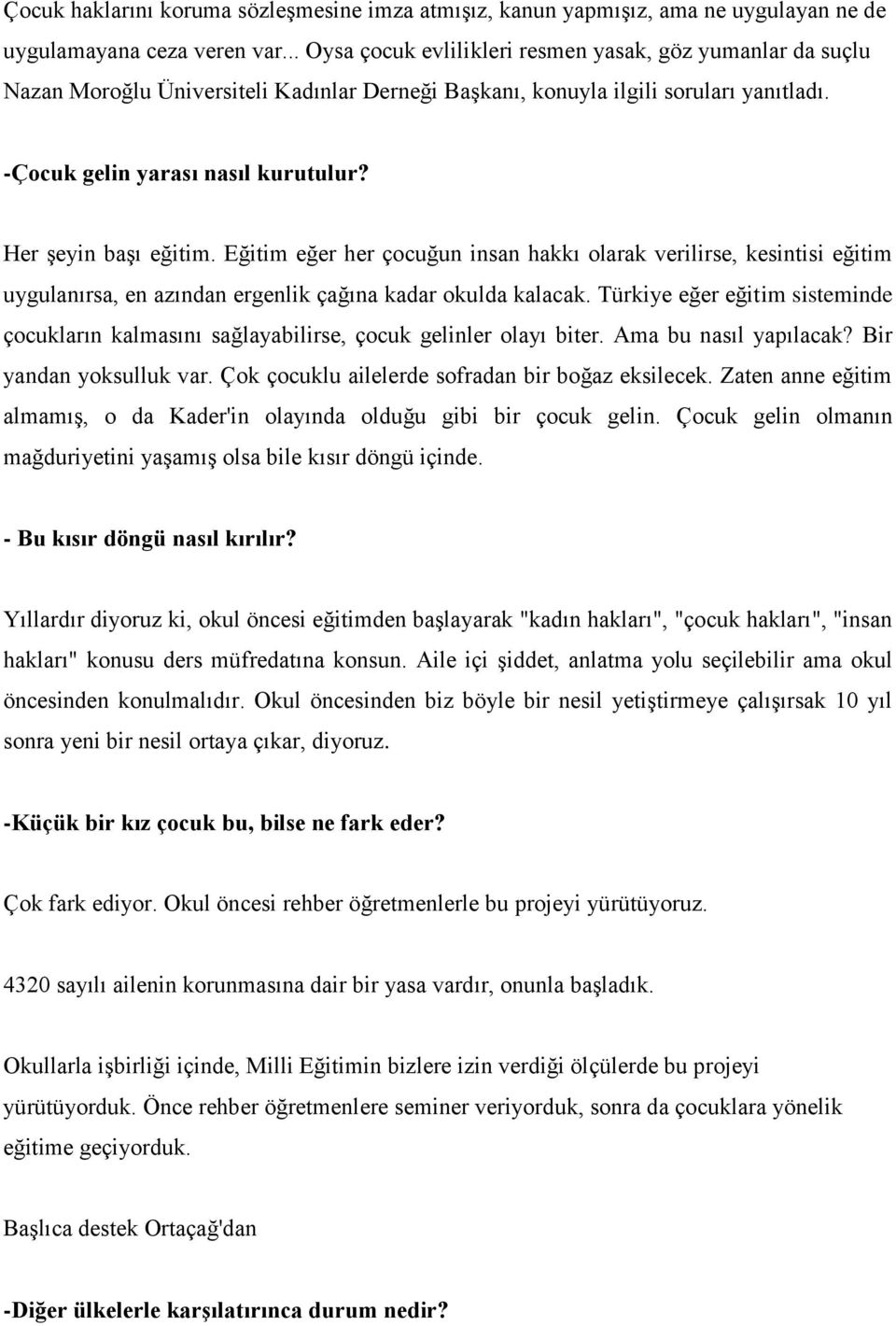 Her şeyin başı eğitim. Eğitim eğer her çocuğun insan hakkı olarak verilirse, kesintisi eğitim uygulanırsa, en azından ergenlik çağına kadar okulda kalacak.