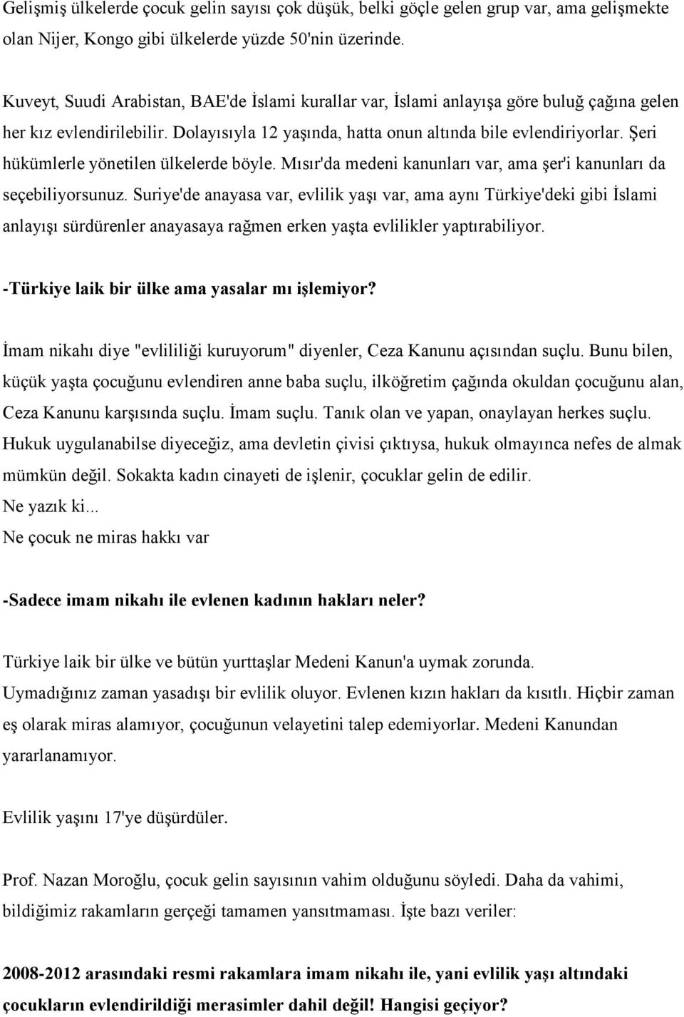 Şeri hükümlerle yönetilen ülkelerde böyle. Mısır'da medeni kanunları var, ama şer'i kanunları da seçebiliyorsunuz.