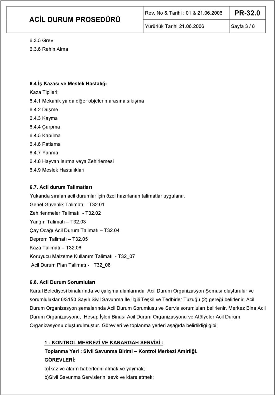 Genel Güvenlik Talimatı - T32.01 Zehirlenmeler Talimatı - T32.02 Yangın Talimatı T32.03 Çay Ocağı Acil Durum Talimatı T32.04 Deprem Talimatı T32.05 Kaza Talimatı T32.