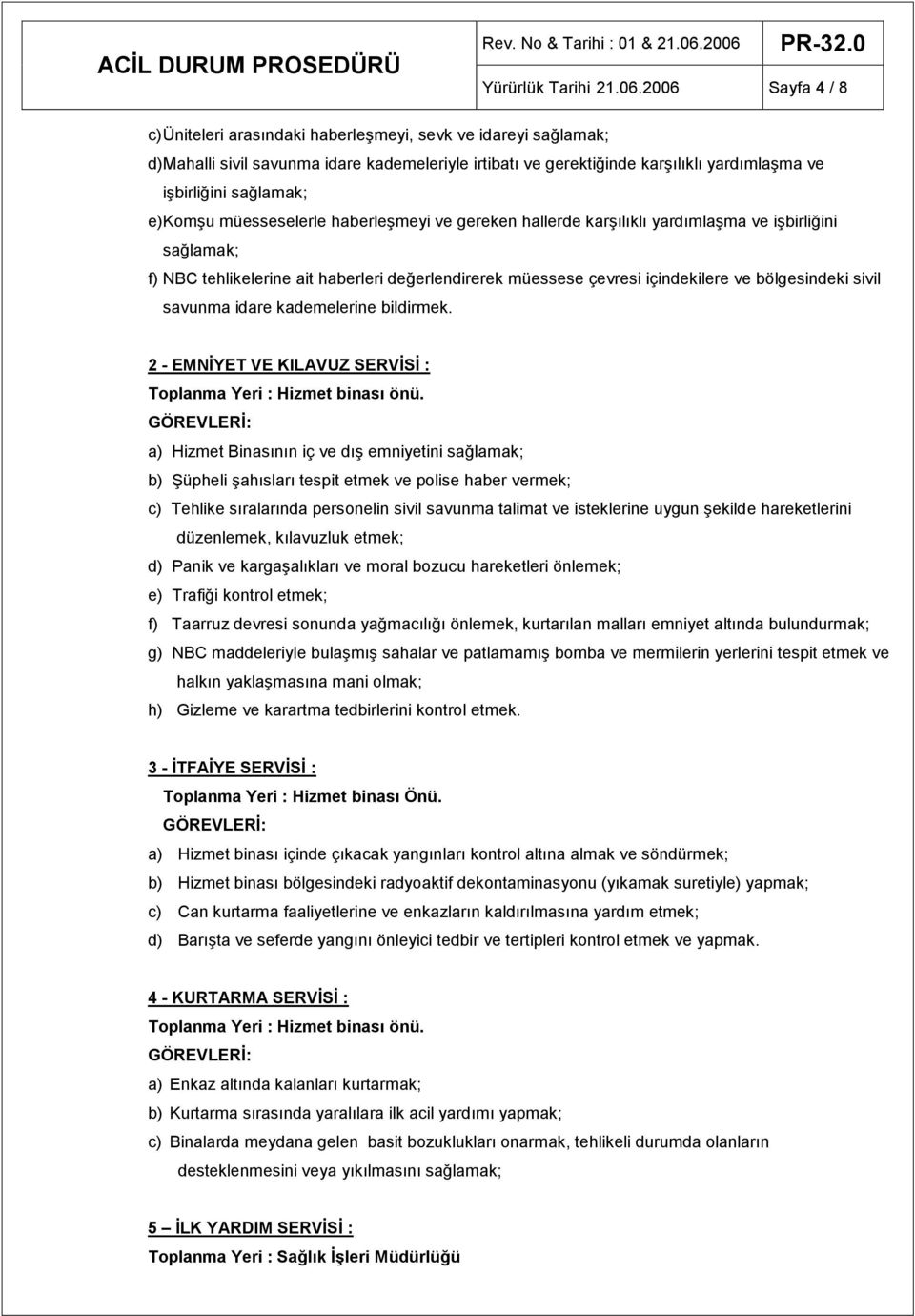 e) Komşu müesseselerle haberleşmeyi ve gereken hallerde karşılıklı yardımlaşma ve işbirliğini sağlamak; f) NBC tehlikelerine ait haberleri değerlendirerek müessese çevresi içindekilere ve