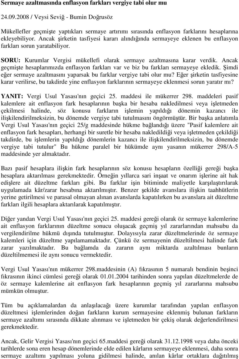 Ancak şirketin tasfiyesi kararı alındığında sermayeye eklenen bu enflasyon farkları sorun yaratabiliyor. SORU: Kurumlar Vergisi mükellefi olarak sermaye azaltmasına karar verdik.