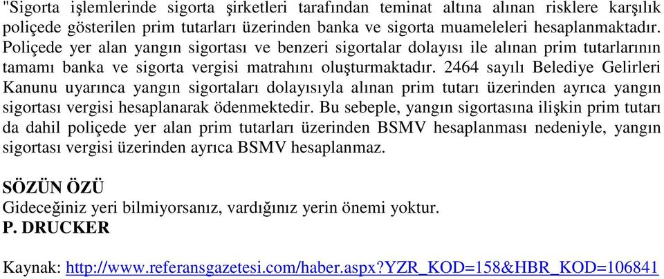 2464 sayılı Belediye Gelirleri Kanunu uyarınca yangın sigortaları dolayısıyla alınan prim tutarı üzerinden ayrıca yangın sigortası vergisi hesaplanarak ödenmektedir.