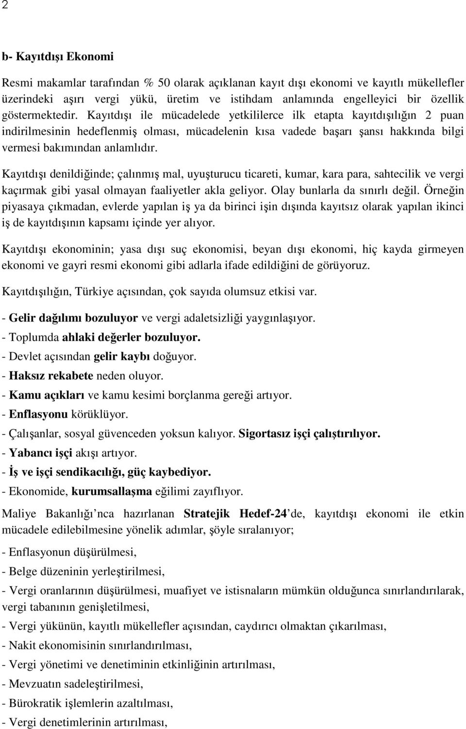 Kayıtdışı ile mücadelede yetkililerce ilk etapta kayıtdışılığın 2 puan indirilmesinin hedeflenmiş olması, mücadelenin kısa vadede başarı şansı hakkında bilgi vermesi bakımından anlamlıdır.