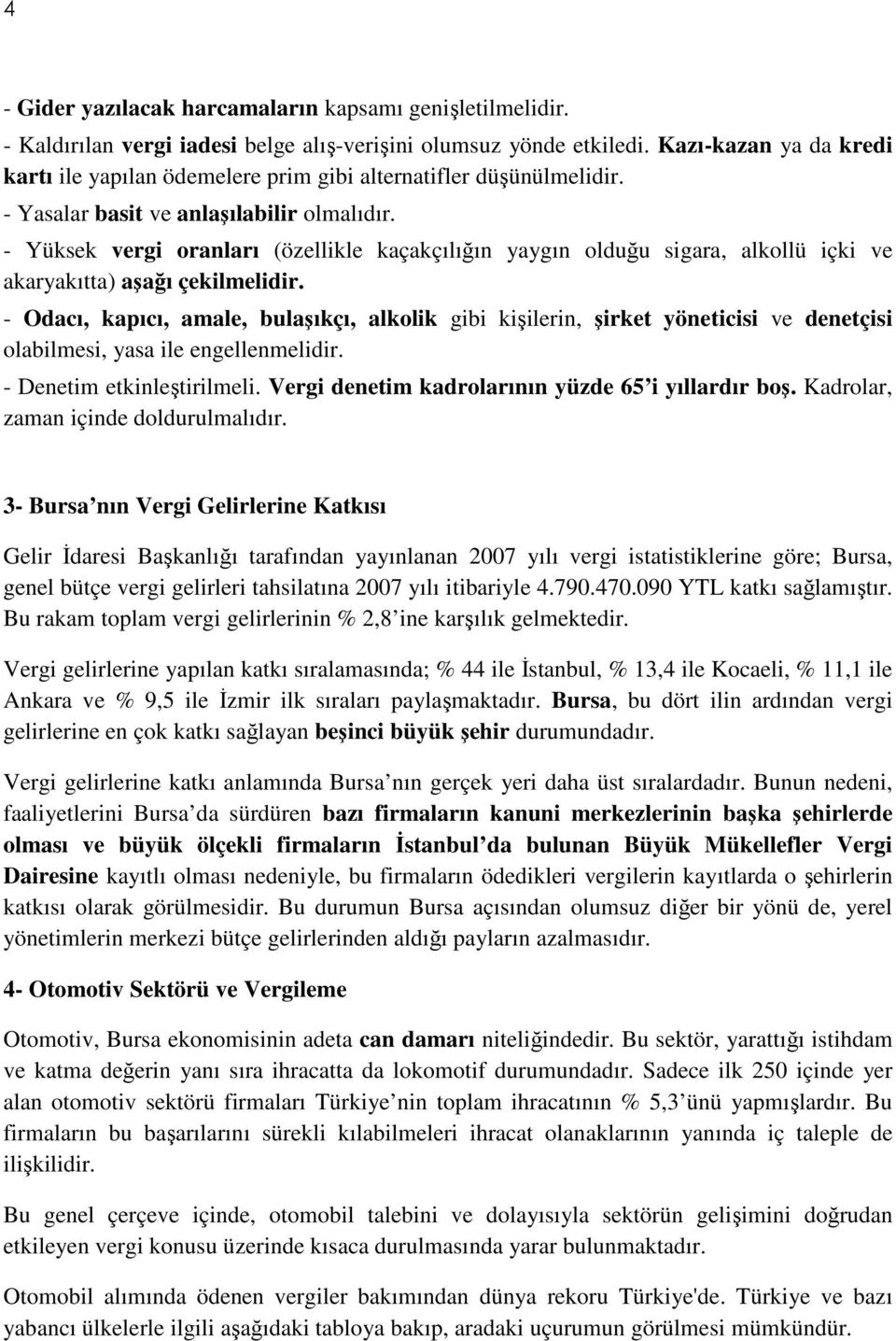 - Yüksek vergi oranları (özellikle kaçakçılığın yaygın olduğu sigara, alkollü içki ve akaryakıtta) aşağı çekilmelidir.