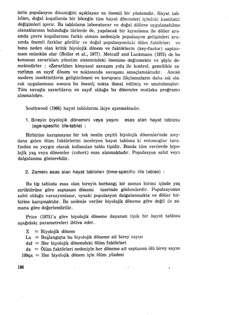 gelişimleri arasında önemli farklar görülür ve doğal populasyondaki ölüm faktörleri ve buna neden olan kritik biyolojik dönem ve faktörlerin (key-factor) saptanması mümkün olur (Boller et al., 1977).