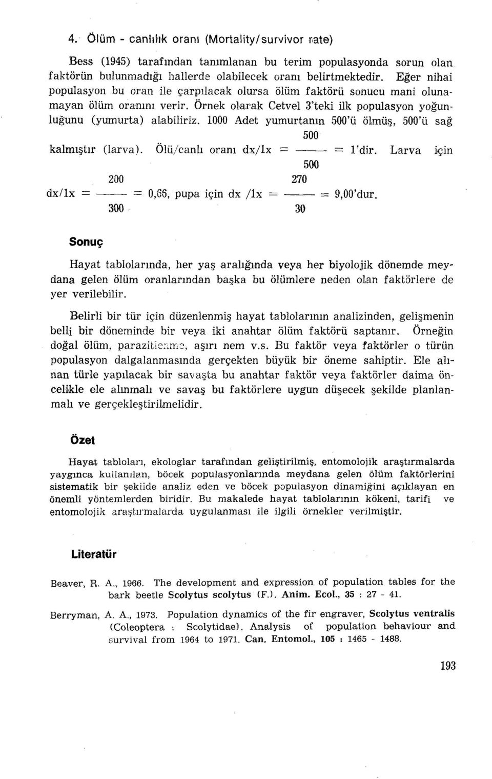 1000 Adet yumurtanın 5OO'ü ölmüş, 500'ü sağ 500 kalmıştır (larva). Ölü/canlı oranı dx/ix l'dir. Larva için 500 200 270 dx/lx 0,66, pupa için dx /lx 9,OO'dur. 300 30 Sonuç Hayat tablolarında.