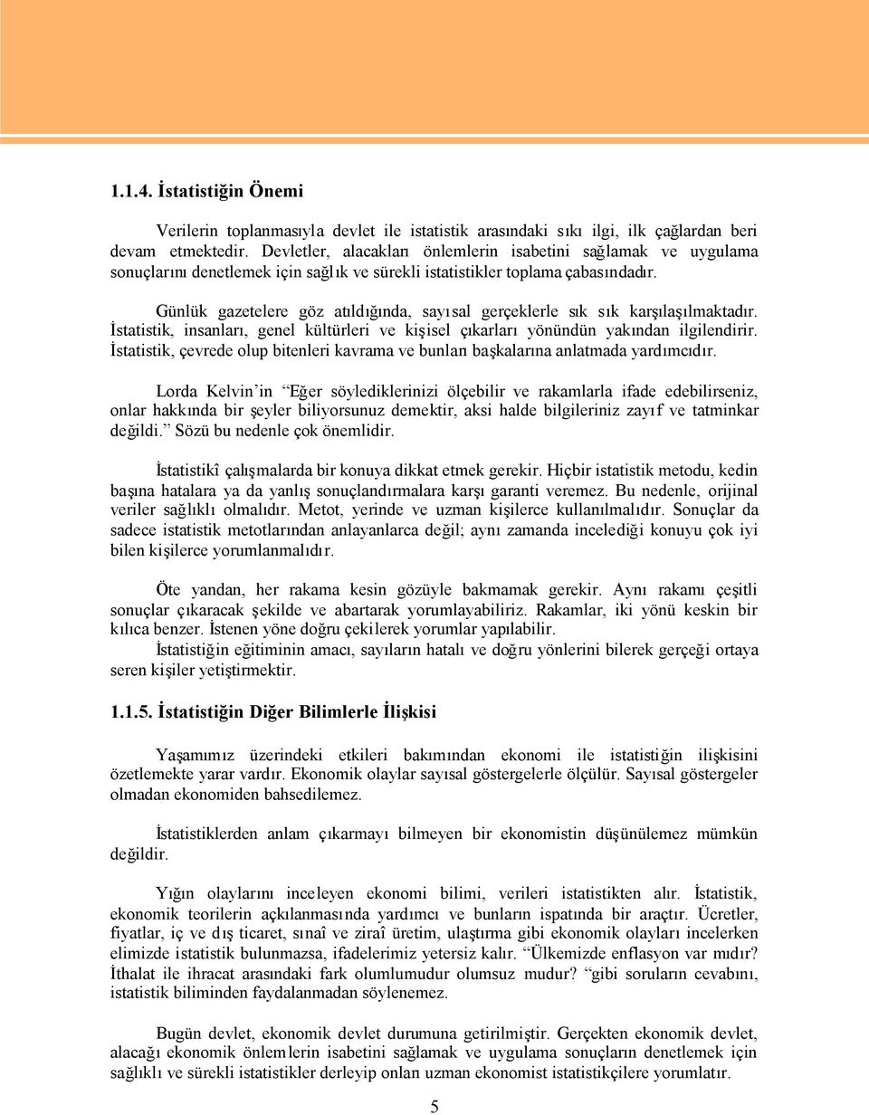 Günlük gazetelere göz atıldığında, sayısal gerçeklerle sık sık karşılaşılmaktadır. İstatistik, insanları, genel kültürleri ve kişisel çıkarlarıyönündün yakından ilgilendirir.