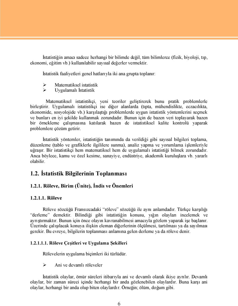 birleştirir. Uygulamalıistatistikçi ise diğer alanlarda (tıpta, mühendislikte, eczacılıkta, ekonomide, sosyolojide vb.