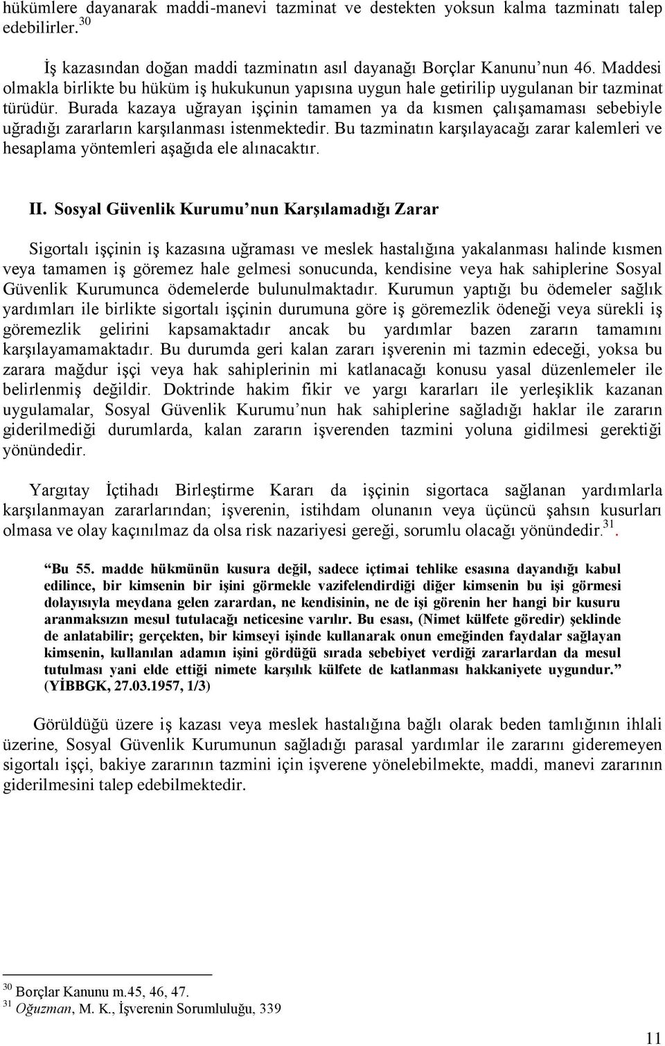 Burada kazaya uğrayan işçinin tamamen ya da kısmen çalışamaması sebebiyle uğradığı zararların karşılanması istenmektedir.