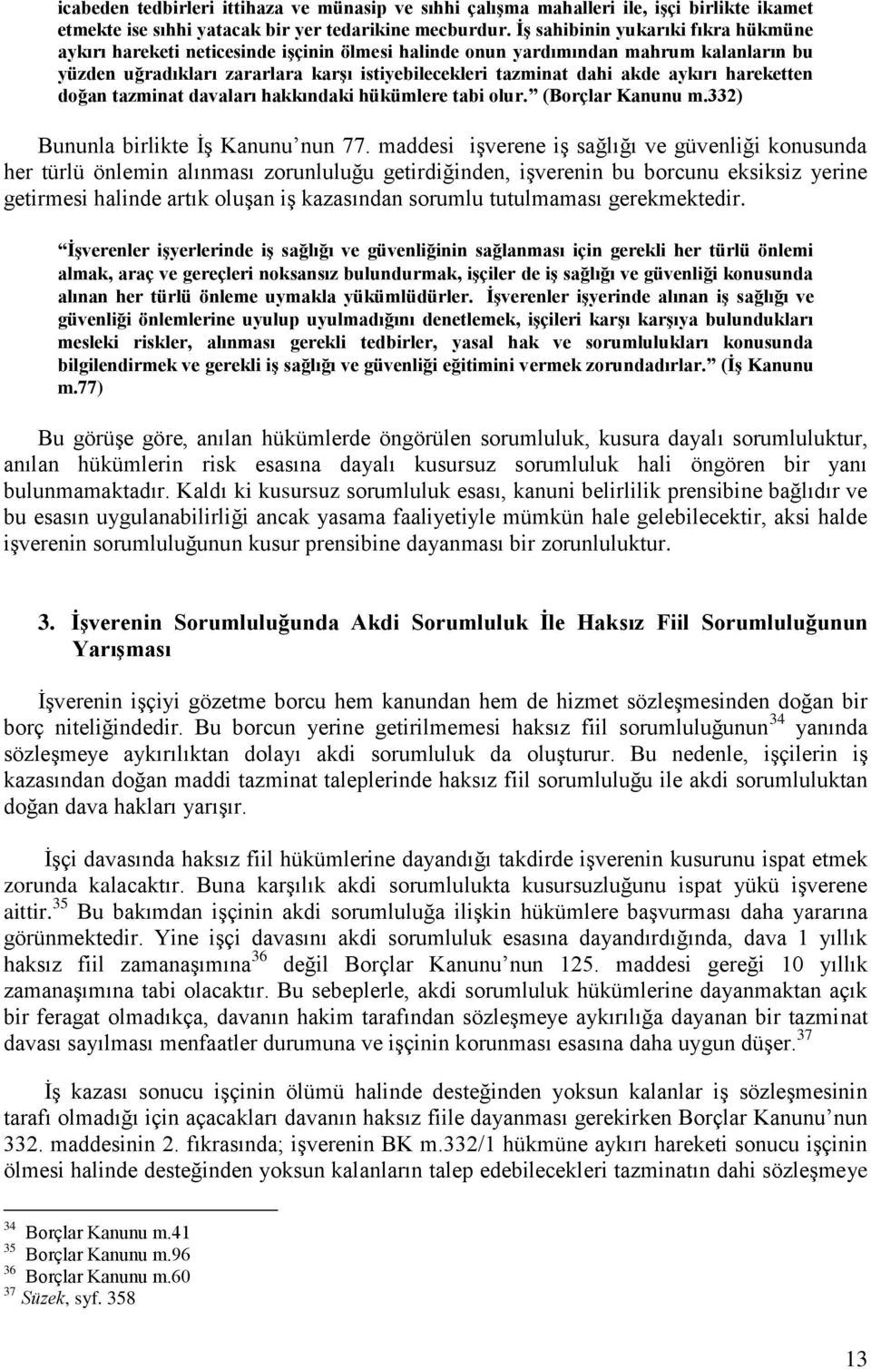 aykırı hareketten doğan tazminat davaları hakkındaki hükümlere tabi olur. (Borçlar Kanunu m.332) Bununla birlikte İş Kanunu nun 77.