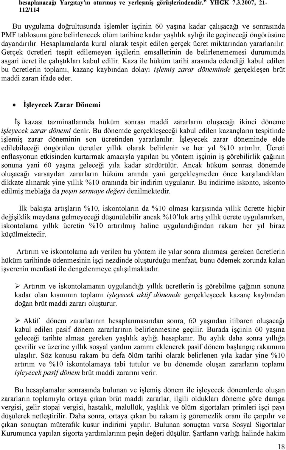 dayandırılır. Hesaplamalarda kural olarak tespit edilen gerçek ücret miktarından yararlanılır.