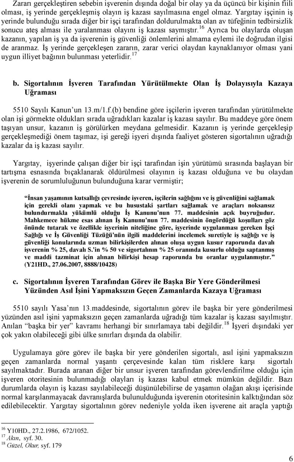 16 Ayrıca bu olaylarda oluşan kazanın, yapılan iş ya da işverenin iş güvenliği önlemlerini almama eylemi ile doğrudan ilgisi de aranmaz.