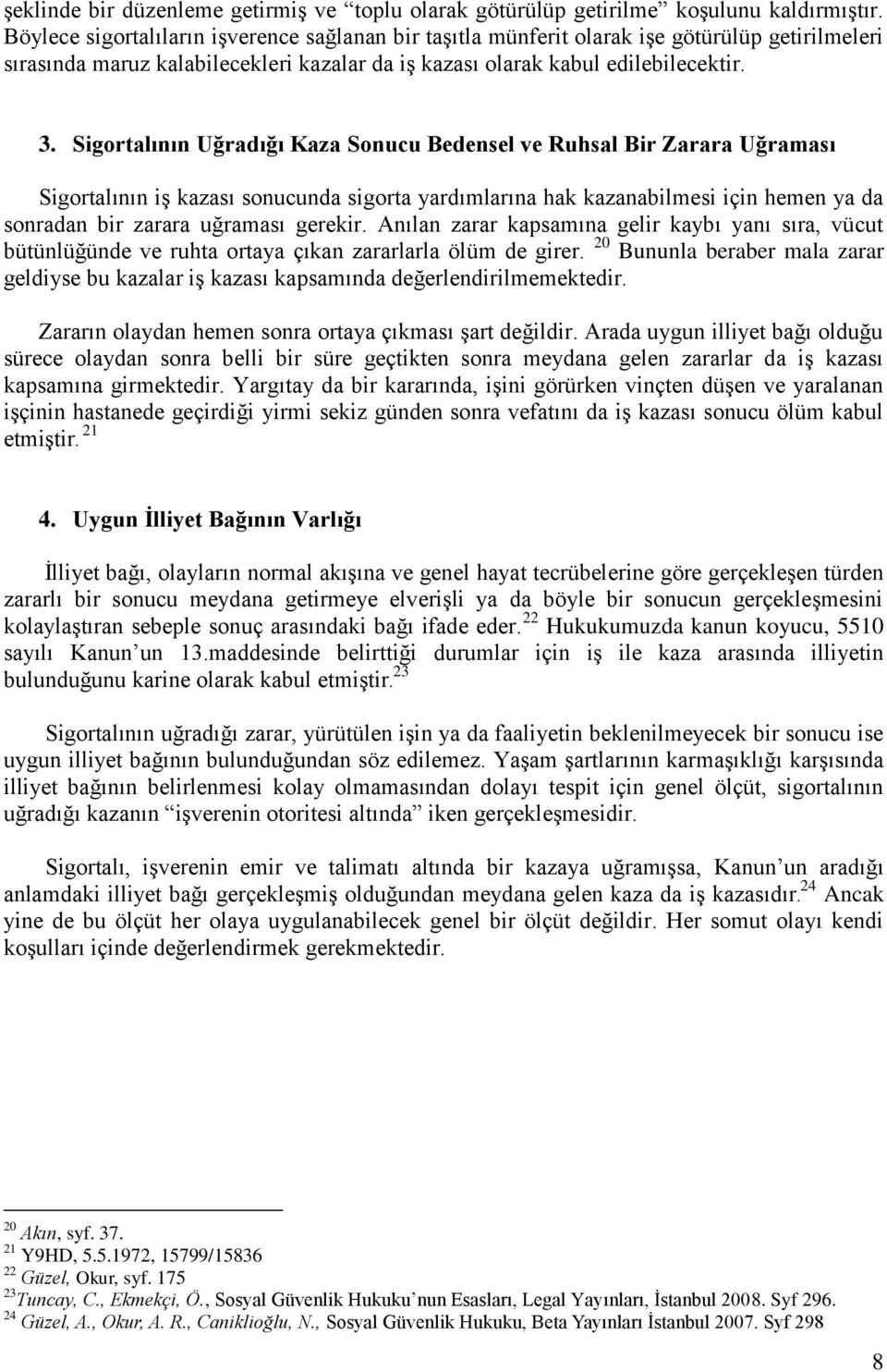 Sigortalının Uğradığı Kaza Sonucu Bedensel ve Ruhsal Bir Zarara Uğraması Sigortalının iş kazası sonucunda sigorta yardımlarına hak kazanabilmesi için hemen ya da sonradan bir zarara uğraması gerekir.