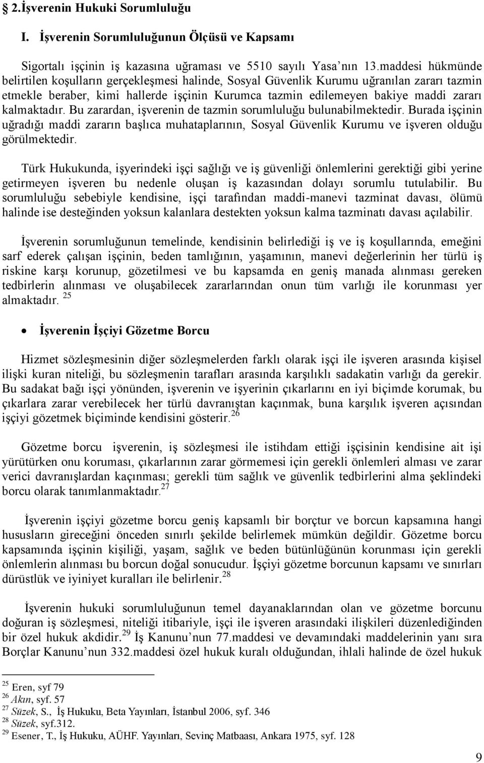 kalmaktadır. Bu zarardan, işverenin de tazmin sorumluluğu bulunabilmektedir. Burada işçinin uğradığı maddi zararın başlıca muhataplarının, Sosyal Güvenlik Kurumu ve işveren olduğu görülmektedir.