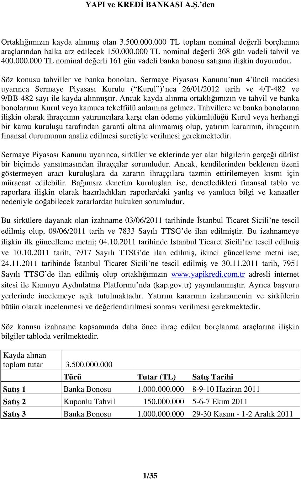 Söz konusu tahviller ve banka bonoları, Sermaye Piyasası Kanunu nun 4 üncü maddesi uyarınca Sermaye Piyasası Kurulu ( Kurul ) nca 26/01/2012 tarih ve 4/T-482 ve 9/BB-482 sayı ile kayda alınmıtır.