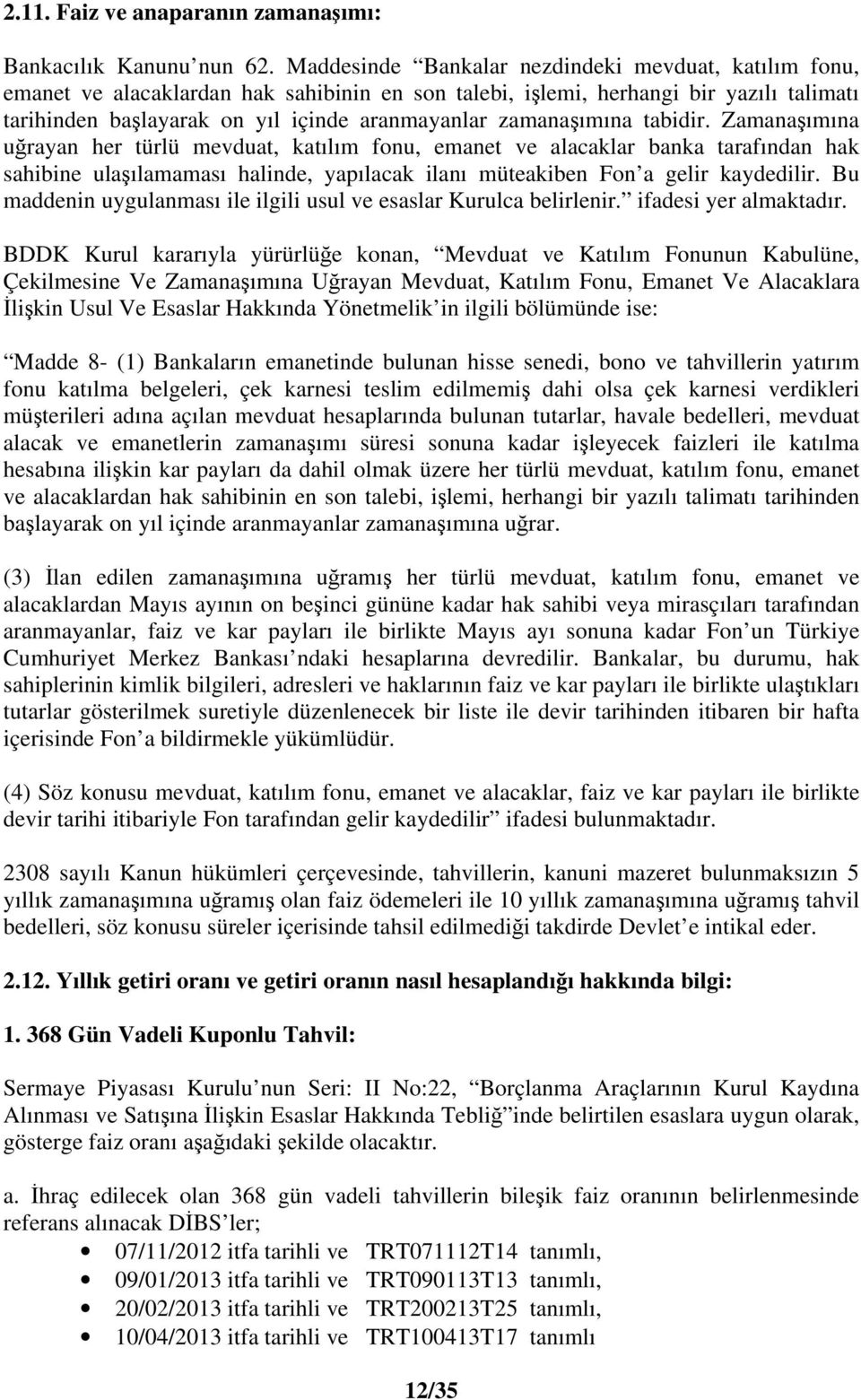 zamanaımına tabidir. Zamanaımına urayan her türlü mevduat, katılım fonu, emanet ve alacaklar banka tarafından hak sahibine ulaılamaması halinde, yapılacak ilanı müteakiben Fon a gelir kaydedilir.