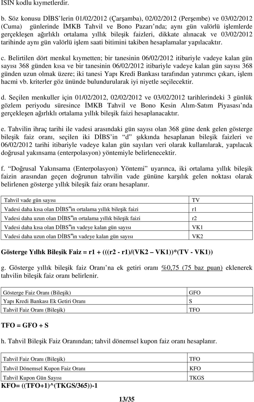 faizleri, dikkate alınacak ve 03/02/2012 tarihinde aynı gün valörlü ilem saati bitimini takiben hesaplamalar yapılacaktır. c.