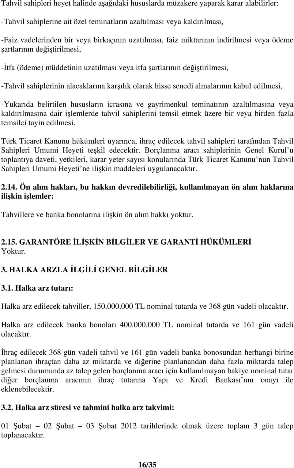 hisse senedi almalarının kabul edilmesi, -Yukarıda belirtilen hususların icrasına ve gayrimenkul teminatının azaltılmasına veya kaldırılmasına dair ilemlerde tahvil sahiplerini temsil etmek üzere bir