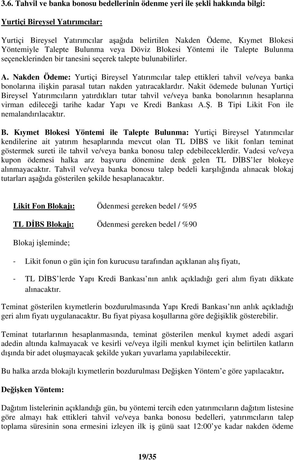 Nakden Ödeme: Yurtiçi Bireysel Yatırımcılar talep ettikleri tahvil ve/veya banka bonolarına ilikin parasal tutarı nakden yatıracaklardır.