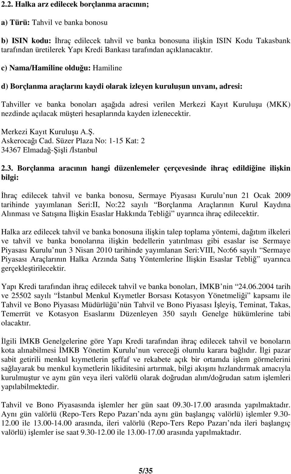 c) Nama/Hamiline olduu: Hamiline d) Borçlanma araçlarını kaydi olarak izleyen kuruluun unvanı, adresi: Tahviller ve banka bonoları aaıda adresi verilen Merkezi Kayıt Kuruluu (MKK) nezdinde açılacak