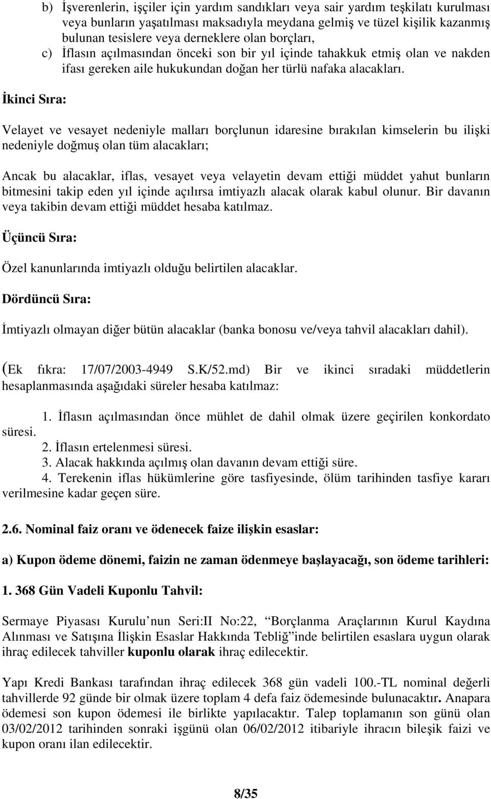 Velayet ve vesayet nedeniyle malları borçlunun idaresine bırakılan kimselerin bu iliki nedeniyle domu olan tüm alacakları; Ancak bu alacaklar, iflas, vesayet veya velayetin devam ettii müddet yahut