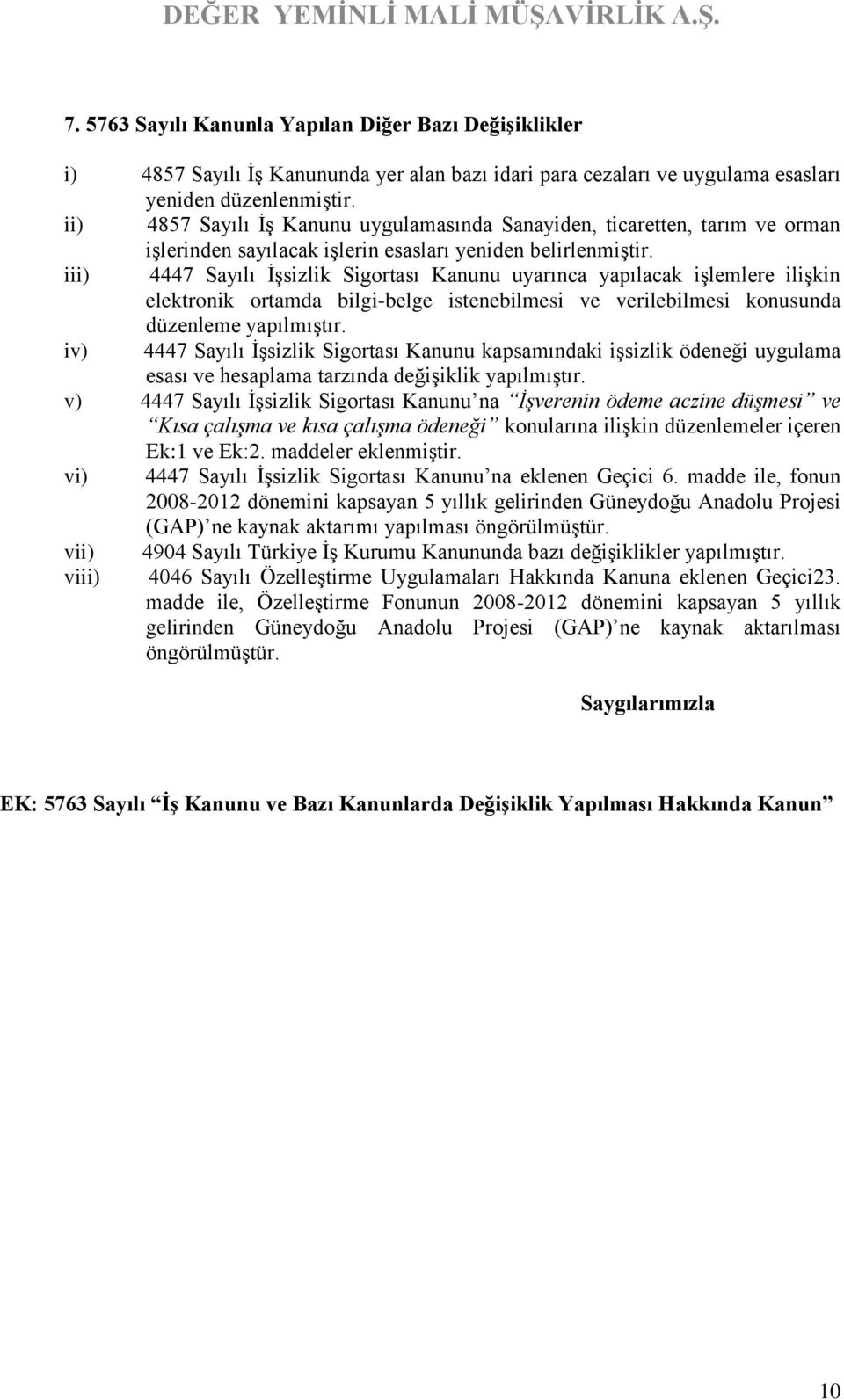 iii) 4447 Sayılı İşsizlik Sigortası Kanunu uyarınca yapılacak işlemlere ilişkin elektronik ortamda bilgi-belge istenebilmesi ve verilebilmesi konusunda düzenleme yapılmıştır.