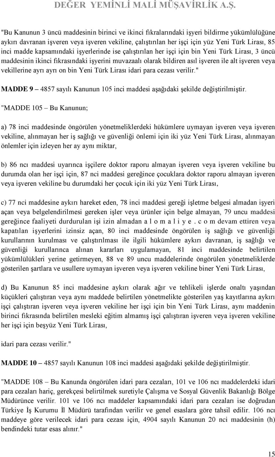 vekillerine ayrı ayrı on bin Yeni Türk Lirası idari para cezası verilir." MADDE 9 4857 sayılı Kanunun 105 inci maddesi aşağıdaki şekilde değiştirilmiştir.