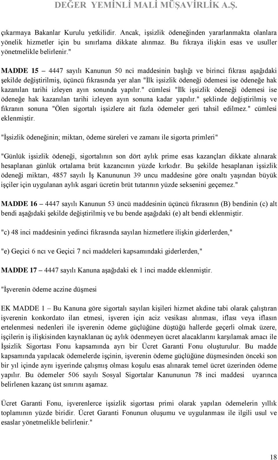 " MADDE 15 4447 sayılı Kanunun 50 nci maddesinin başlığı ve birinci fıkrası aşağıdaki şekilde değiştirilmiş, üçüncü fıkrasında yer alan "İlk işsizlik ödeneği ödemesi ise ödeneğe hak kazanılan tarihi