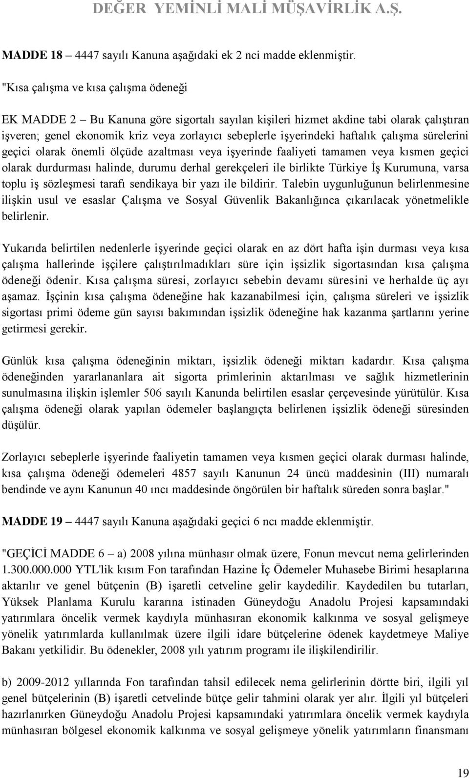 haftalık çalışma sürelerini geçici olarak önemli ölçüde azaltması veya işyerinde faaliyeti tamamen veya kısmen geçici olarak durdurması halinde, durumu derhal gerekçeleri ile birlikte Türkiye İş