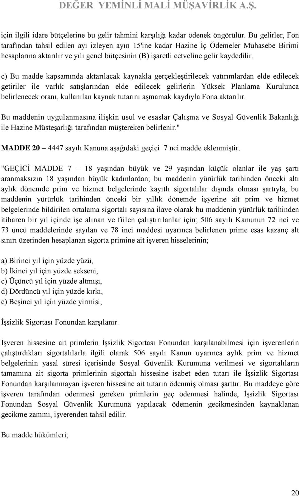 c) Bu madde kapsamında aktarılacak kaynakla gerçekleştirilecek yatırımlardan elde edilecek getiriler ile varlık satışlarından elde edilecek gelirlerin Yüksek Planlama Kurulunca belirlenecek oranı,