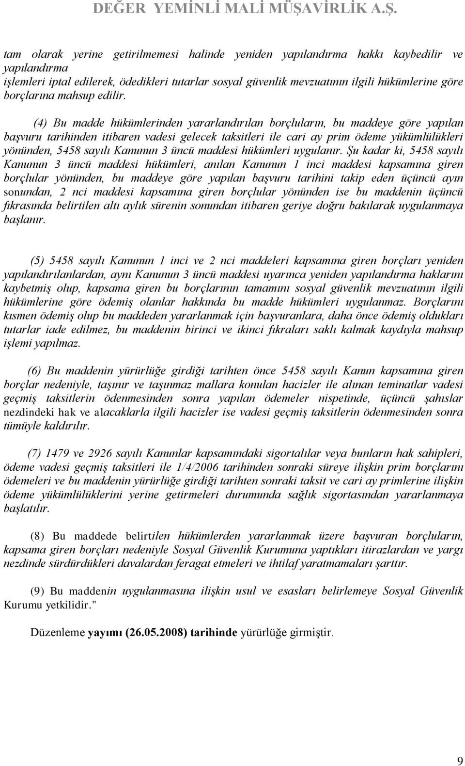 (4) Bu madde hükümlerinden yararlandırılan borçluların, bu maddeye göre yapılan başvuru tarihinden itibaren vadesi gelecek taksitleri ile cari ay prim ödeme yükümlülükleri yönünden, 5458 sayılı