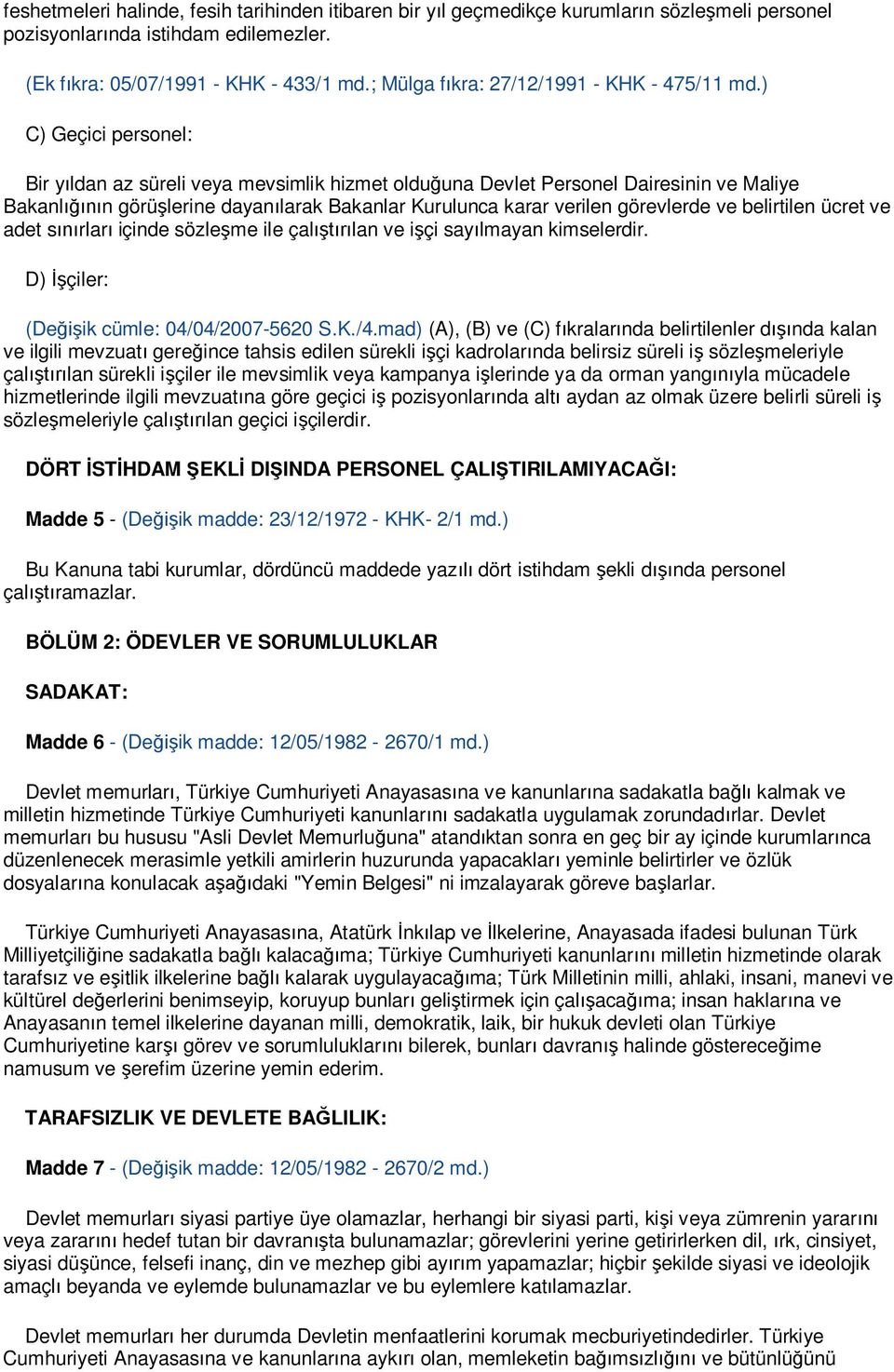 ) C) Geçici personel: Bir y ldan az süreli veya mevsimlik hizmet oldu una Devlet Personel Dairesinin ve Maliye Bakanl n görü lerine dayan larak Bakanlar Kurulunca karar verilen görevlerde ve