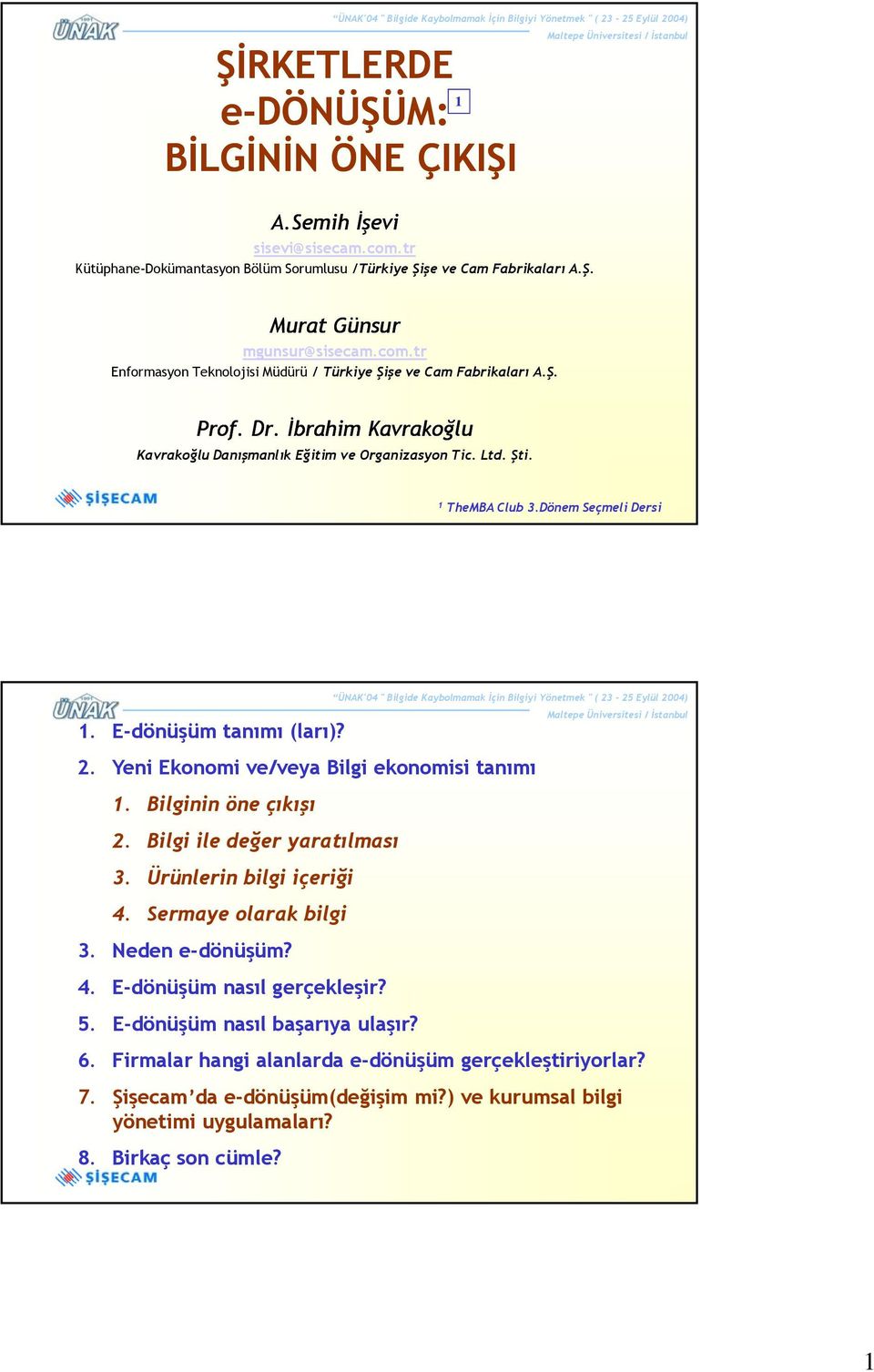 Yeni Ekonomi ve/veya Bilgi ekonomisi tanımı 1. Bilginin öne çıkışı 2. Bilgi ile değer yaratılması 3. Ürünlerin bilgi içeriği 4. Sermaye olarak bilgi 3. Neden e-dönüşüm? 4. E-dönüşüm nasıl gerçekleşir?