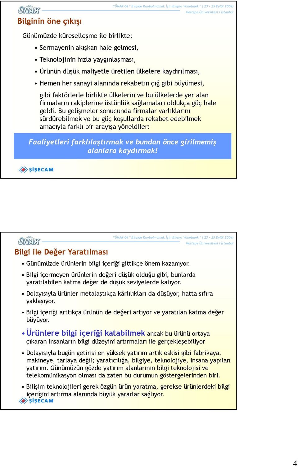 Bu gelişmeler sonucunda firmalar varlıklarını sürdürebilmek ve bu güç koşullarda rekabet edebilmek amacıyla farklı bir arayışa yöneldiler: Faaliyetleri farklılaştırmak ve bundan önce girilmemiş