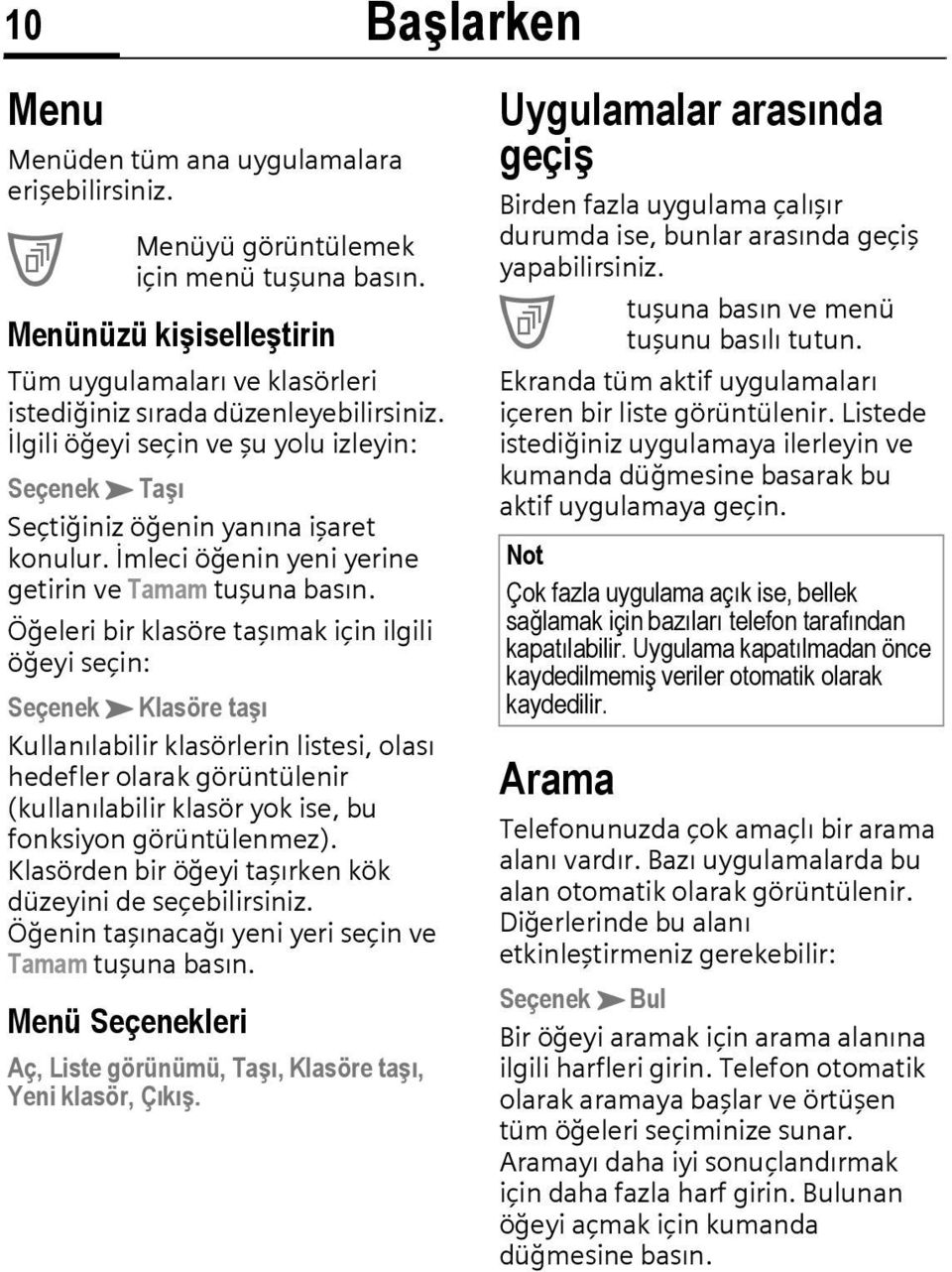 Öğeleri bir klasöre taşımak için ilgili öğeyi seçin: SeçenekKKlasöre taşı Kullanılabilir klasörlerin listesi, olası hedefler olarak görüntülenir (kullanılabilir klasör yok ise, bu fonksiyon