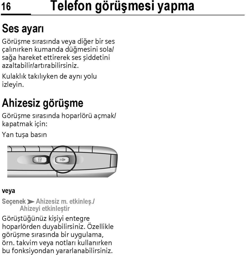 Ahizesiz görüşme Görüşme sırasında hoparlörü açmak/ kapatmak için: Yan tuşa basın veya SeçenekKAhizesiz m. etkinleş.