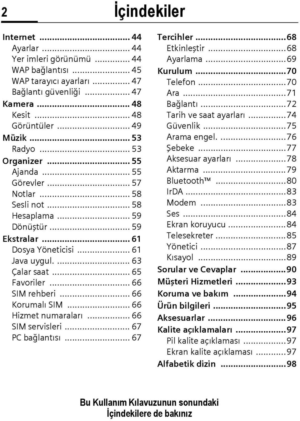 .. 65 Favoriler... 66 SIM rehberi... 66 Korumalı SIM... 66 Hizmet numaraları... 66 SIM servisleri... 67 PC bağlantısı... 67 Tercihler...68 Etkinleştir...68 Ayarlama...69 Kurulum...70 Telefon...70 Ara.