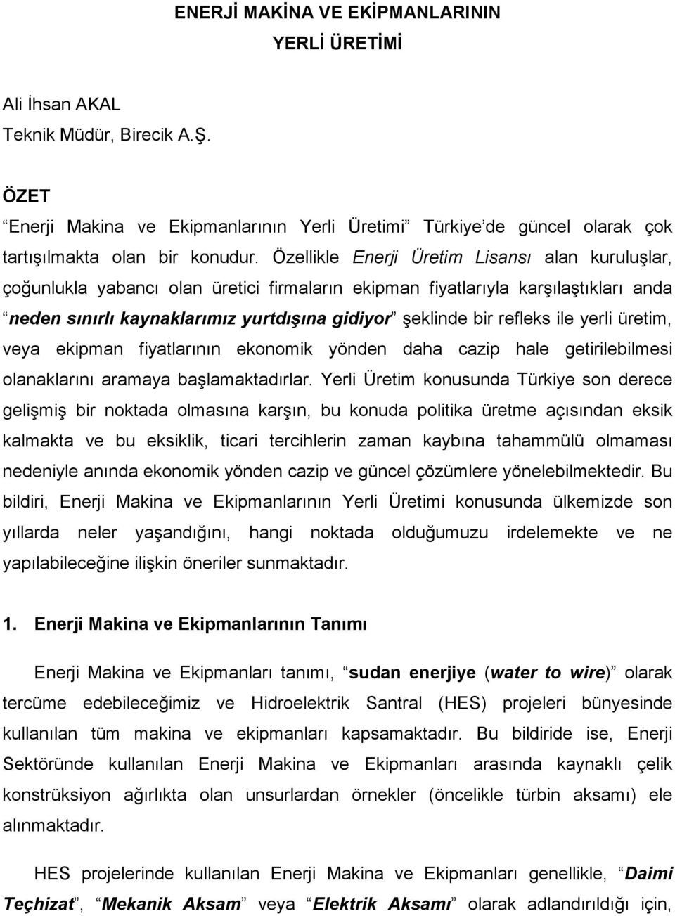 refleks ile yerli üretim, veya ekipman fiyatlarının ekonomik yönden daha cazip hale getirilebilmesi olanaklarını aramaya başlamaktadırlar.