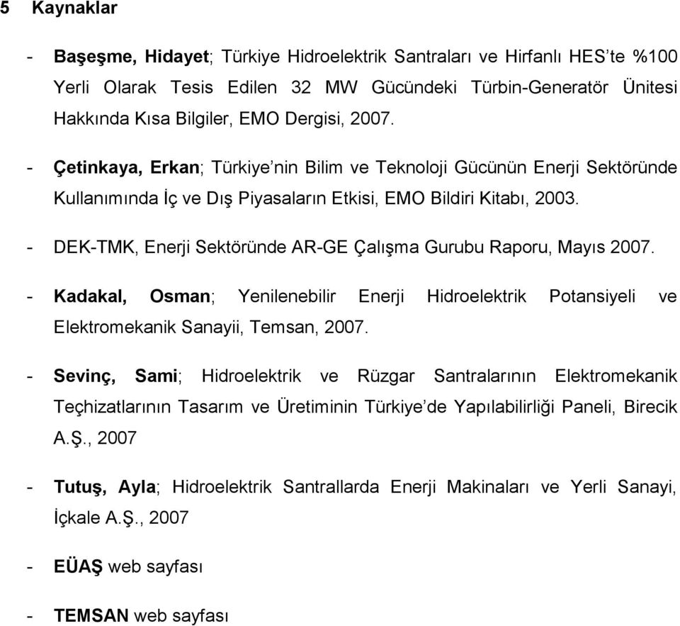 - DEK-TMK, Enerji Sektöründe AR-GE Çalışma Gurubu Raporu, Mayıs 2007. - Kadakal, Osman; Yenilenebilir Enerji Hidroelektrik Potansiyeli ve Elektromekanik Sanayii, Temsan, 2007.