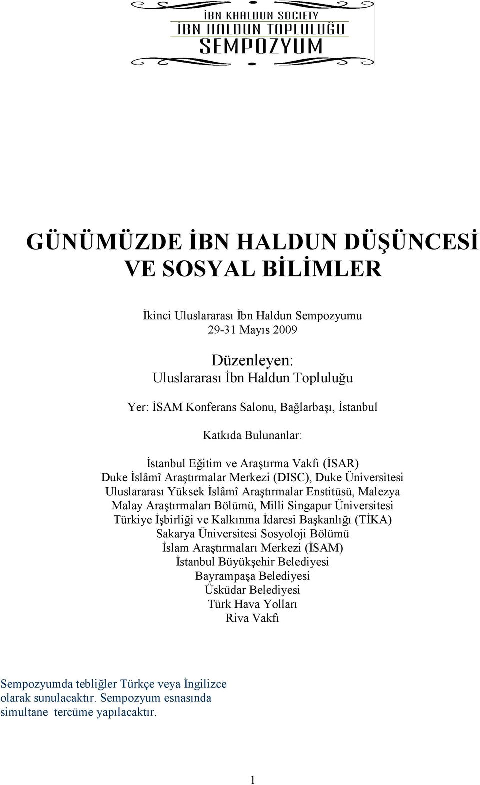 Araştırmaları Bölümü, Milli Singapur Üniversitesi Türkiye Đşbirliği ve Kalkınma Đdaresi Başkanlığı (TĐKA) Sakarya Üniversitesi Sosyoloji Bölümü Đslam Araştırmaları Merkezi (ĐSAM) Đstanbul