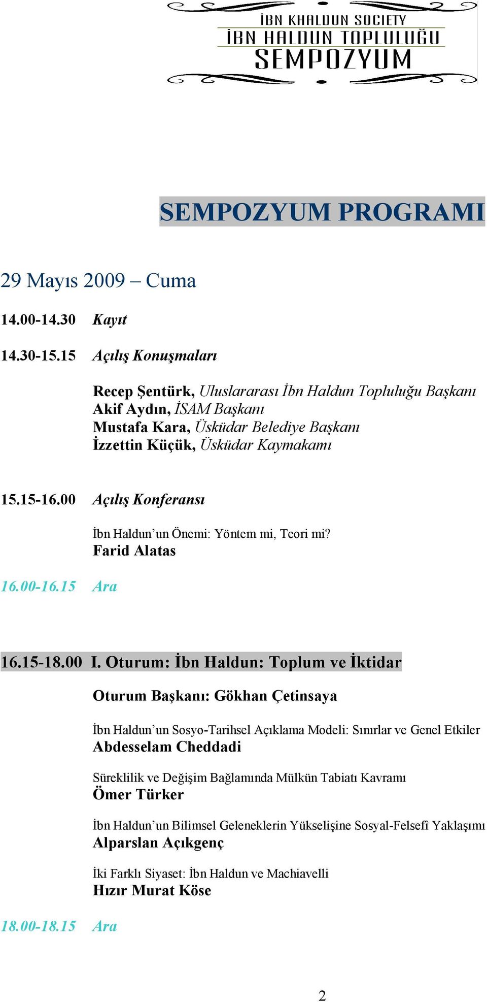 00 Açılış Konferansı 16.00-16.15 Ara Đbn Haldun un Önemi: Yöntem mi, Teori mi? Farid Alatas 16.15-18.00 I. Oturum: Đbn Haldun: Toplum ve Đktidar 18.00-18.