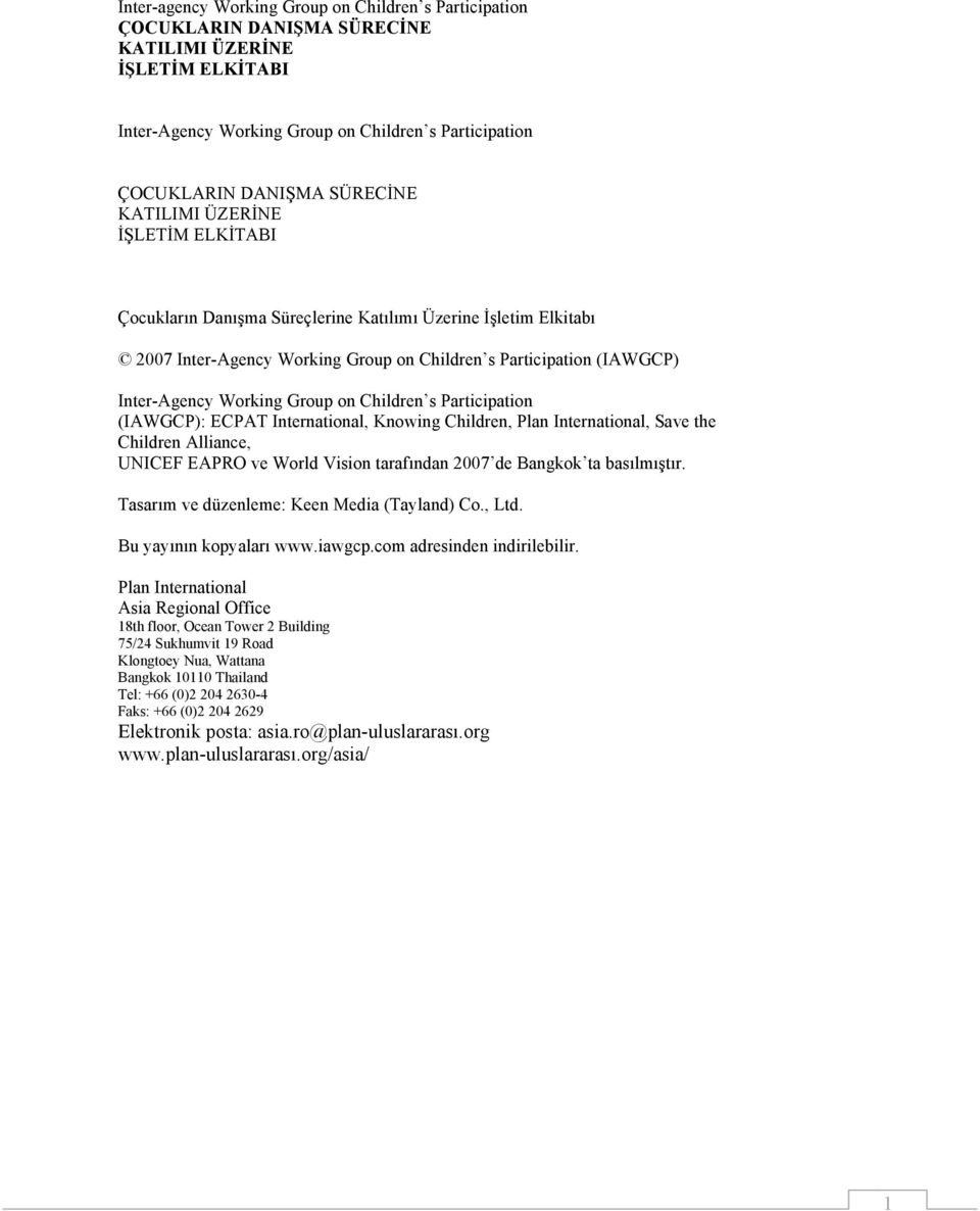 Children s Participation (IAWGCP): ECPAT International, Knowing Children, Plan International, Save the Children Alliance, UNICEF EAPRO ve World Vision tarafından 2007 de Bangkok ta basılmıştır.